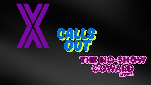 Mr. X Calls Out The No-Show Coward Biter!