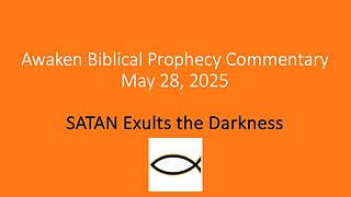 Awaken Biblical Prophecy Commentary - SATAN Exults the Darkness