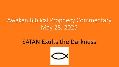 Awaken Biblical Prophecy Commentary - SATAN Exults the Darkness