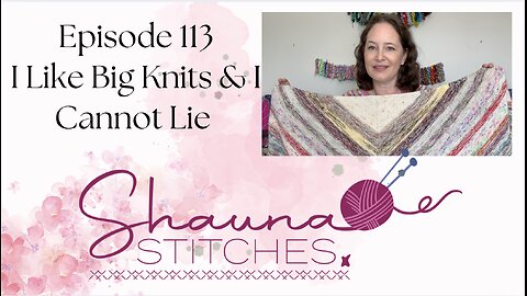 Episode 113 - I Like Big Knits & I Cannot Lie