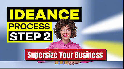 Desired Financial State? Use IDEANCE Process Step 2 To Supersize Your Business!