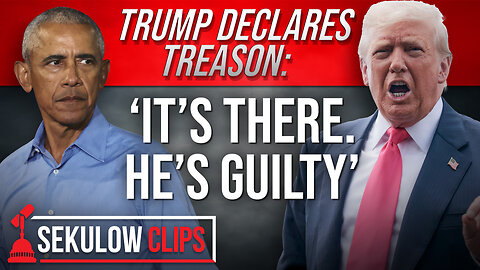 Trump Declares Treason: ‘It’s There. He’s Guilty’