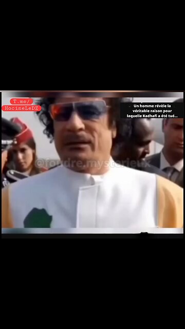 Un homme révèle la véritable raison pour laquelle Kadhafi a été tué...