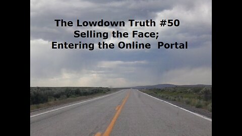 The Lowdown Truth #50: Selling the Face; Entering the Online Portal