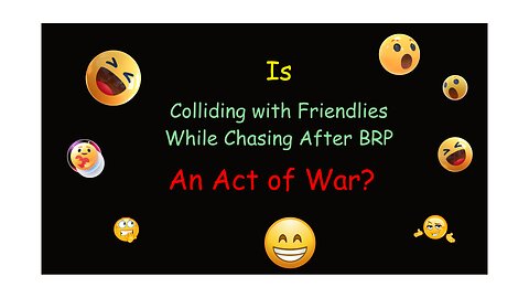 Is Colliding with Friendlies While Chasing After a BRP an Act of War?