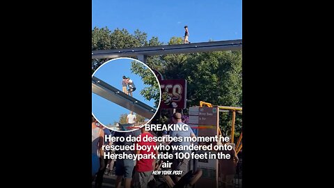 Hero dad describes moment he rescued boy who wandered onto Hersheypark ride 100 feet in the air