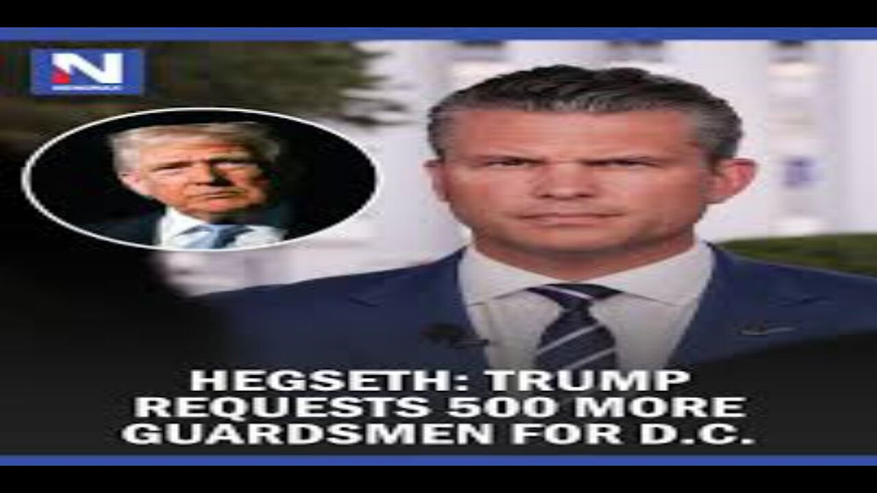Hegseth Trump Requests 500 More Guardsmen for D.C.