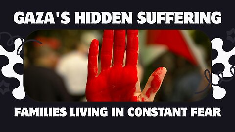 Gaza's Hidden Suffering Families Living in Constant Fear