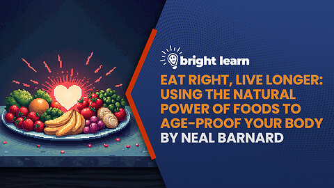 BrightLearn - Eat Right, Live Longer: Using the Natural Power of Foods to Age-Proof Your Body by Neal Barnard