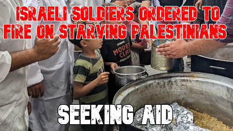 Israeli Soldiers Ordered to Fire on Starving Palestinians Seeking Aid: COI #815