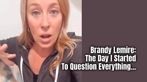 Brandy Lemire: The Day I Started To Question Everything...