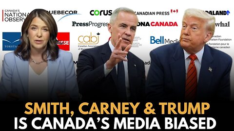 Smith, Carney and Trump: is Canada's Media Biased?