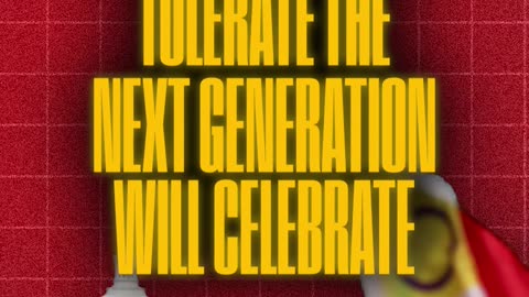 Whatever You Tolerate, the Next Generation Will Celebrate