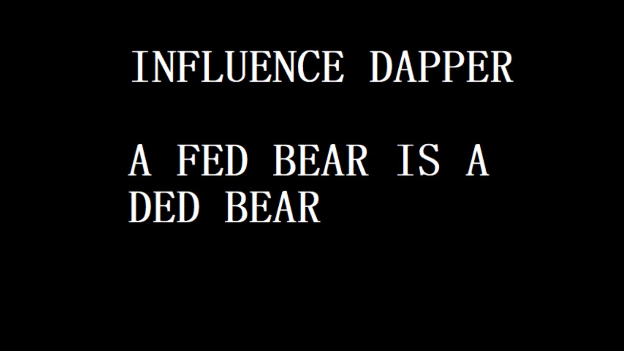 INFLUENCE DAPPER - A FED BEAR IS A DED BEAR