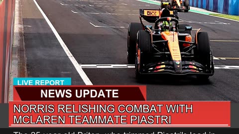 Norris Relishing Combat with Mclaren Teammate Pias
