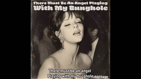 There Must Be An Angel Playing With My Bu**hole