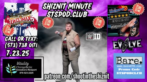SHIZNIT MINUTE 7.23.25-BT talks EVOLVE & WWE ID !