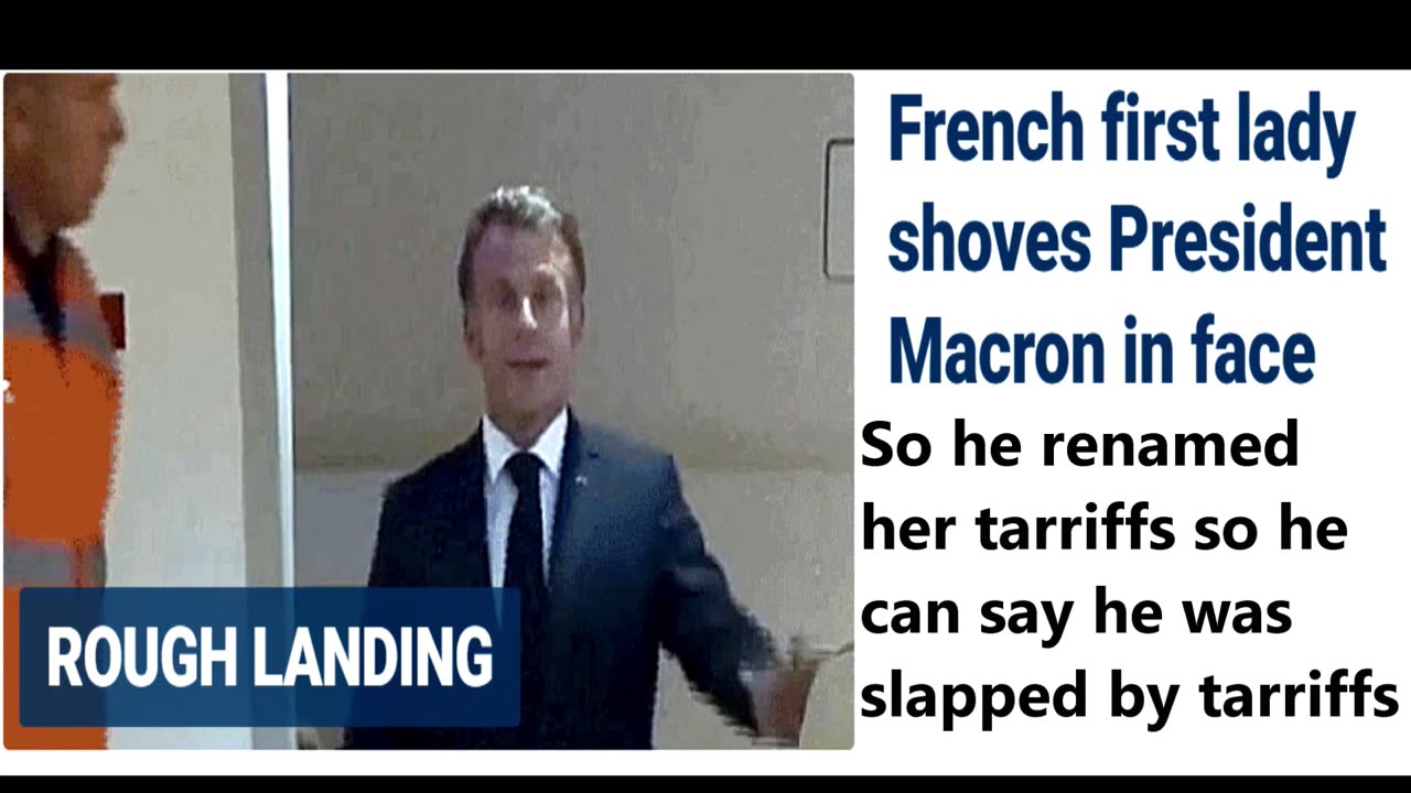 Macron renames wife " Tarriffs, so he can say he was slapped by tarriffs.