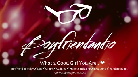 What a Good Girl You Are [Boyfriend Roleplay][Soft][Clingy BF][Cuddles][Praise] ASMR