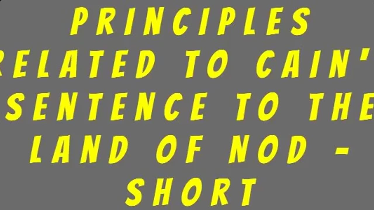 Principles Related to Cain's Sentence to the Land of Nod - Short