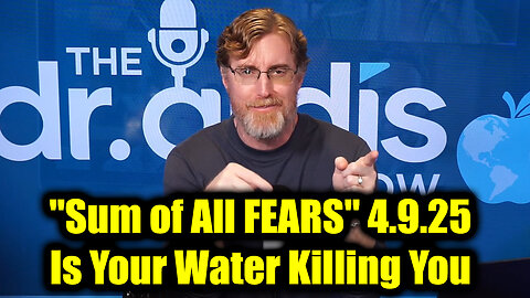 Dr. Bryan Ardis "Sum of All FEARS" 4.9.25 - Is Your Water Killing You