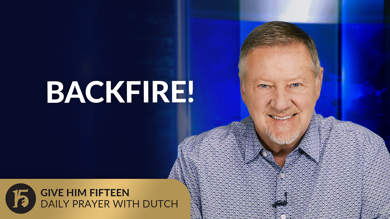 Backfire! | Give Him 15: Daily Prayer with Dutch | September 22, 2025