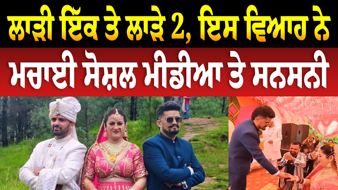 ਲਾੜੀ ਇੱਕ ਤੇ ਲਾੜੇ 2, ਇਸ ਵਿਆਹ ਨੇ ਮਚਾਈ ਸੋਸ਼ਲ ਮੀਡੀਆ ਤੇ ਸਨਸਨੀ