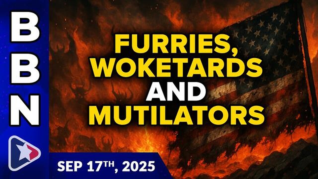 BBN, Sep 17, 2025 – The culture war against FURRIES, woketards and child MUTILATORS...