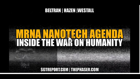 MRNA NANOTECH AGENDA: INSIDE THE WAR ON HUMANITY - BELTRAN | HAZEN | WESTALL
