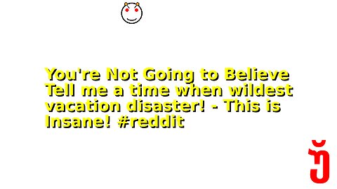 You're Not Going to Believe Tell me a time when wildest vacation disaster! - This is Insane! #reddit