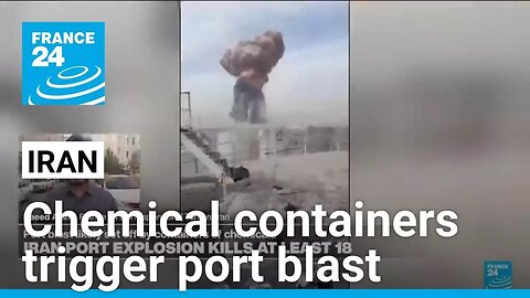 Iran port blast likely set off by containers of chemicals