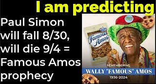I am predicting: Paul Simon will fall 8/30, will die 9/4 = Famous Amos prophecy