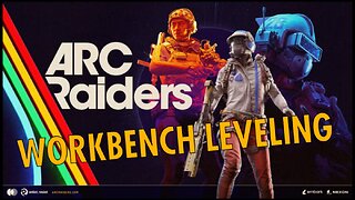 ARC RAIDERS- DAY 6, WORK BENCH LEVELING