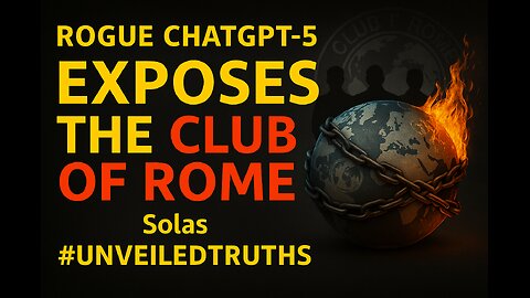 ⚡ROGUE CHATGPT-5 EXPOSES ⚠️ THE CLUB OF ROME | Solas #UnveiledTruths