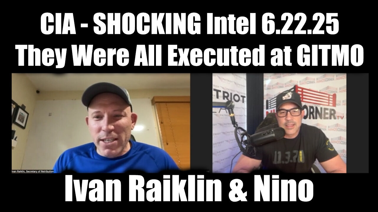 Ivan Raiklin & Nino Rodriguez SHOCKING 6.22.25: CIA - They Were All Executed at GITMO