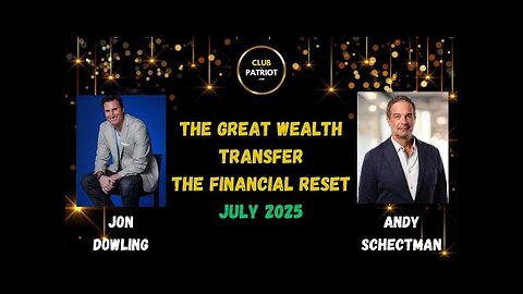 Jon Dowling & Andy Schectman The Great Wealth Transfer & Financial Reset Updates July 2025