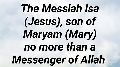 The Messiah Isa (Jesus) son of Maryam (Mary) was no more than a Messenger of Allah