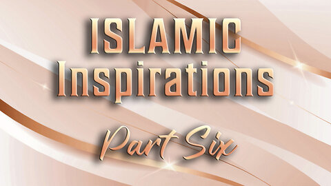 Islamic Inspirations - Part Six