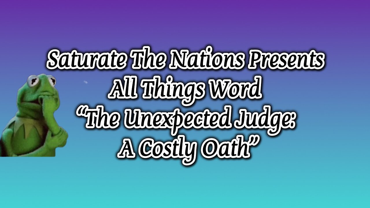 All Things Word- "The Unexpected Judge: A Costly Oath"