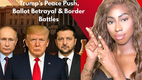 Trump's Push for Peace. Ballot Betrayal and Border Battles
