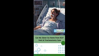 Can My Sister Go Home from ICU? Vent & Tracheostomy Care