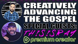 Creatively Advancing the Gospel | Special Guest: ThisIsRay! | Premium Creator