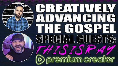 Creatively Advancing the Gospel | Special Guest: ThisIsRay! | Premium Creator