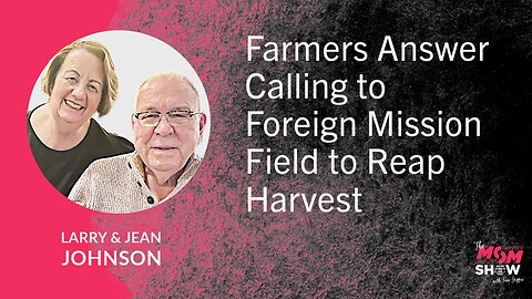 Ep. 811 - Farmers Answer Calling to Foreign Mission Field to Reap Harvest - Larry and Jean Johnson