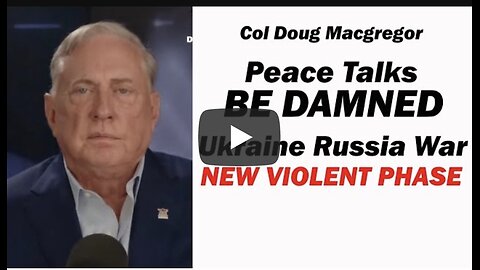 Col Doug Macgregor: Peace Talks Be Damned/Ukraine Russia War in a NEW VIOLENT PHASE