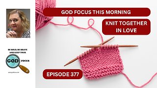 GOD FOCUS THIS MORNING EP377 KNIT TOGETHER IN LOVE