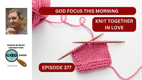 GOD FOCUS THIS MORNING EP377 KNIT TOGETHER IN LOVE