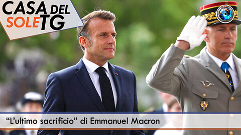 CasaDelSoleTG 14.07.25 - “L’ultimo sacrificio” di Emmanuel Macron