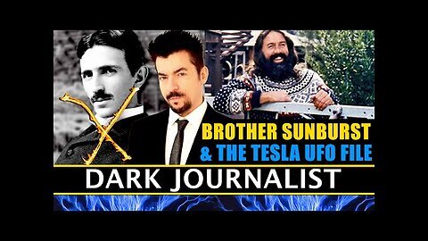 Dark Journalist X-196- Brother Sunburst and the Tesla UFO File
