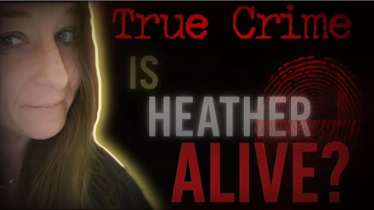 HEATHER ALIVE? A Twisted Disappearance Unraveled